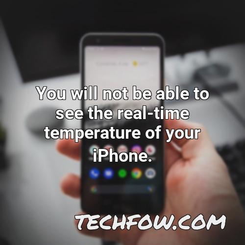 you will not be able to see the real time temperature of your iphone