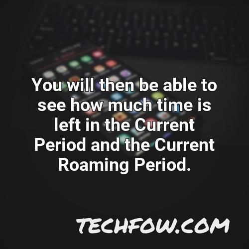you will then be able to see how much time is left in the current period and the current roaming period