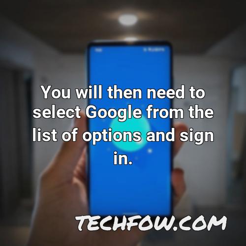 you will then need to select google from the list of options and sign in