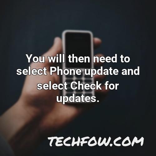 you will then need to select phone update and select check for updates