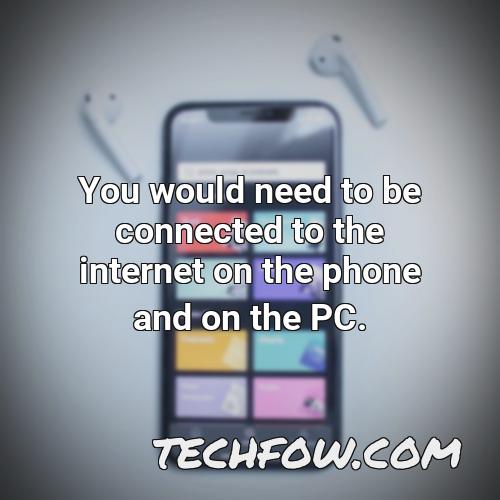 you would need to be connected to the internet on the phone and on the pc