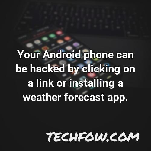 your android phone can be hacked by clicking on a link or installing a weather forecast app
