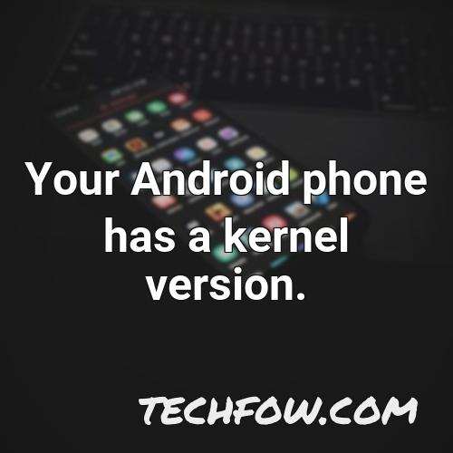 your android phone has a kernel version