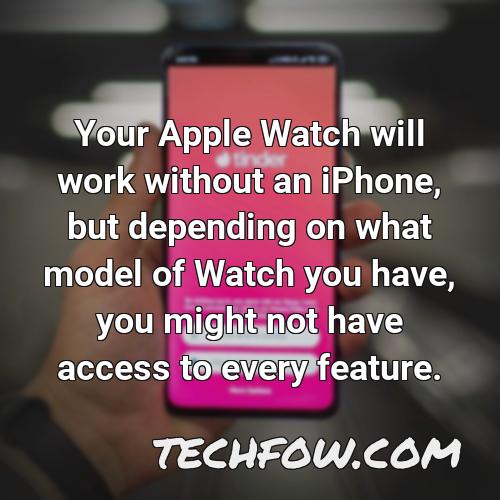 your apple watch will work without an iphone but depending on what model of watch you have you might not have access to every feature