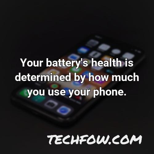 your battery s health is determined by how much you use your phone