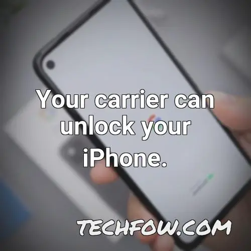 your carrier can unlock your iphone