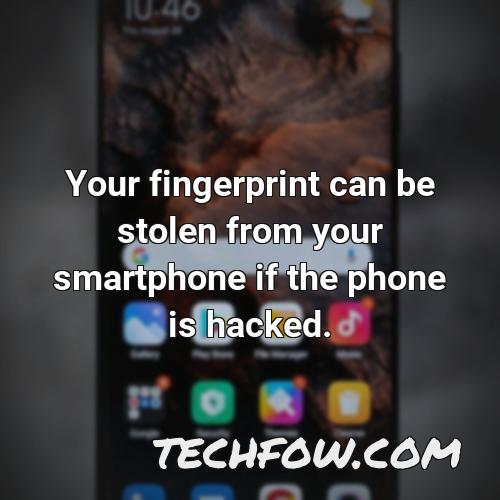 your fingerprint can be stolen from your smartphone if the phone is hacked