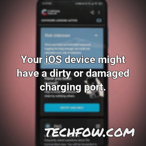 your ios device might have a dirty or damaged charging port 1