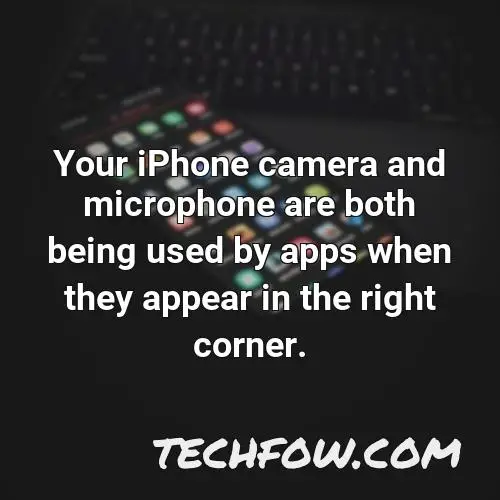 your iphone camera and microphone are both being used by apps when they appear in the right corner