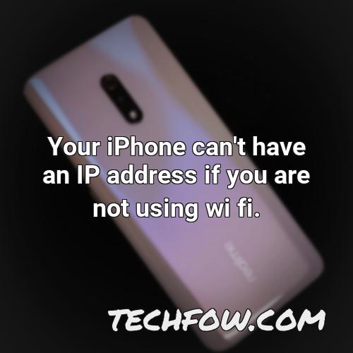 your iphone can t have an ip address if you are not using wi fi
