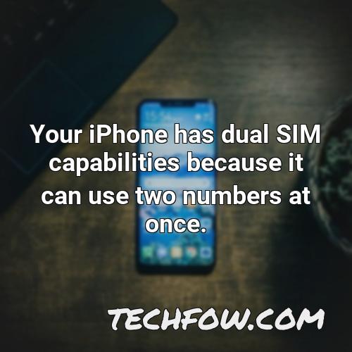 your iphone has dual sim capabilities because it can use two numbers at once