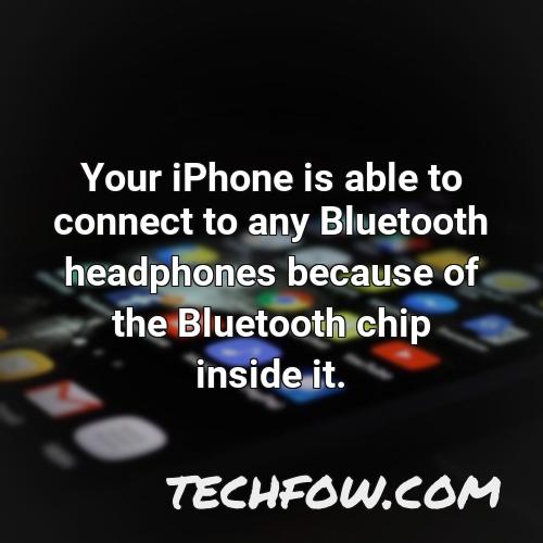 your iphone is able to connect to any bluetooth headphones because of the bluetooth chip inside it