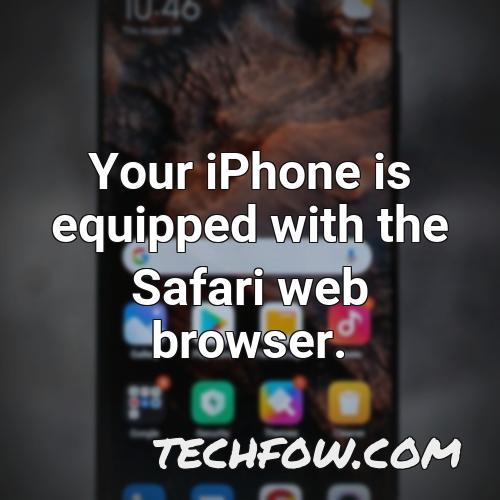 your iphone is equipped with the safari web browser