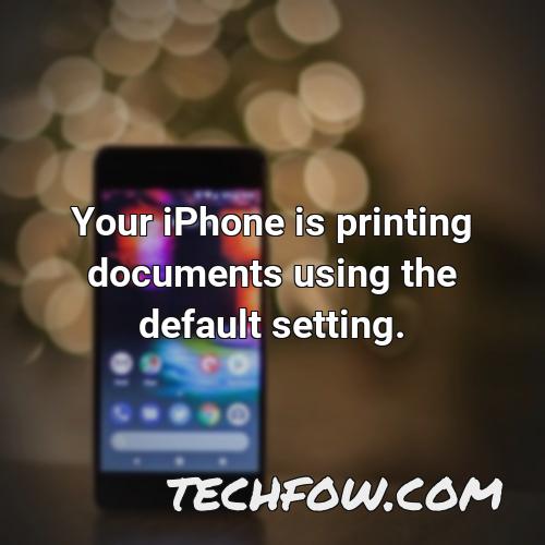 your iphone is printing documents using the default setting