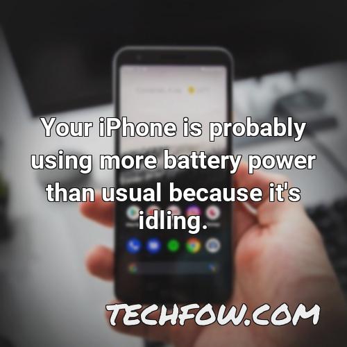your iphone is probably using more battery power than usual because it s idling