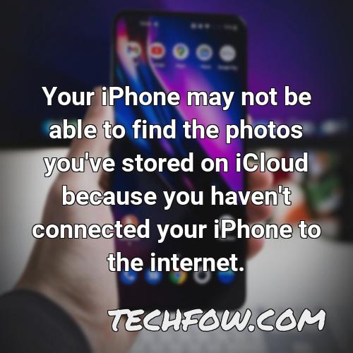 your iphone may not be able to find the photos you ve stored on icloud because you haven t connected your iphone to the internet