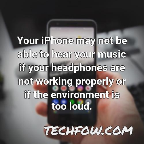 your iphone may not be able to hear your music if your headphones are not working properly or if the environment is too loud