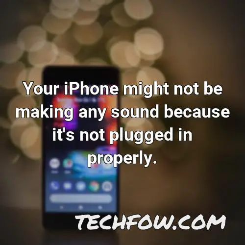 your iphone might not be making any sound because it s not plugged in properly