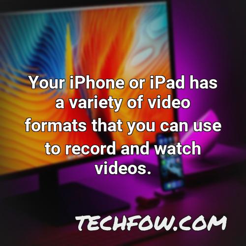your iphone or ipad has a variety of video formats that you can use to record and watch videos
