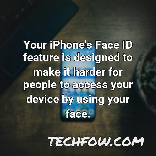 your iphone s face id feature is designed to make it harder for people to access your device by using your face