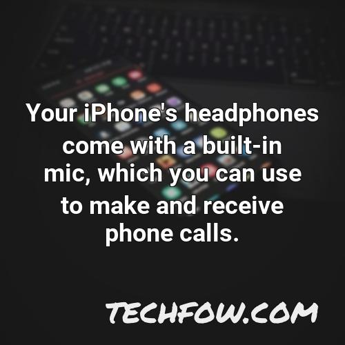 your iphone s headphones come with a built in mic which you can use to make and receive phone calls