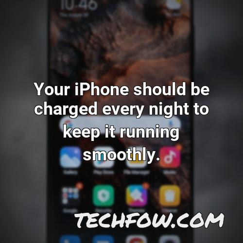 your iphone should be charged every night to keep it running smoothly