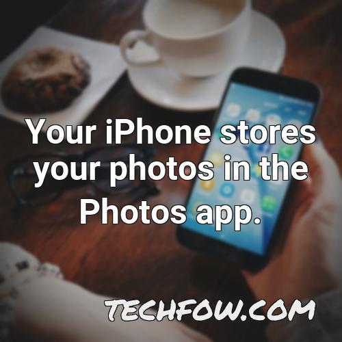 your iphone stores your photos in the photos app