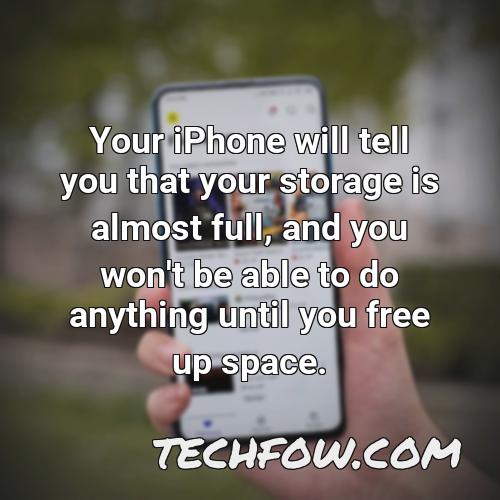 your iphone will tell you that your storage is almost full and you won t be able to do anything until you free up space