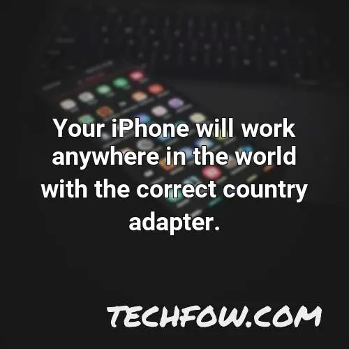 your iphone will work anywhere in the world with the correct country adapter