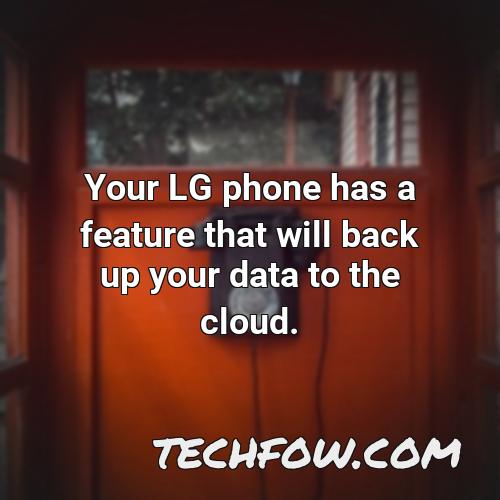 your lg phone has a feature that will back up your data to the cloud
