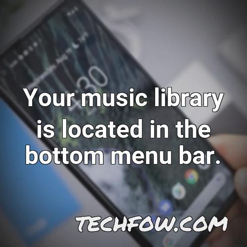 your music library is located in the bottom menu bar