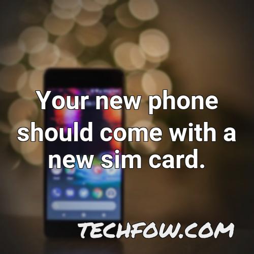 your new phone should come with a new sim card