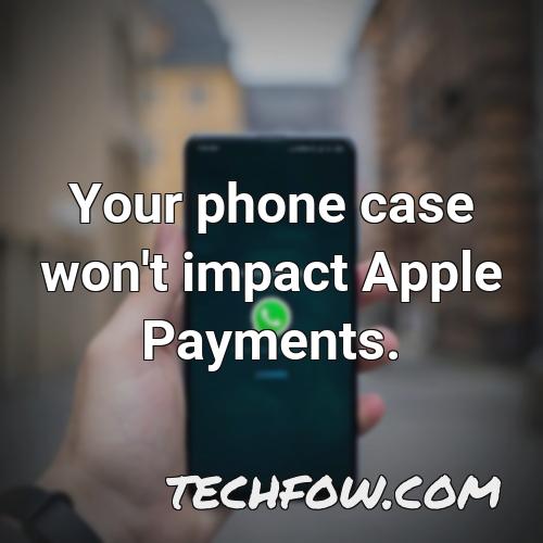 your phone case won t impact apple payments