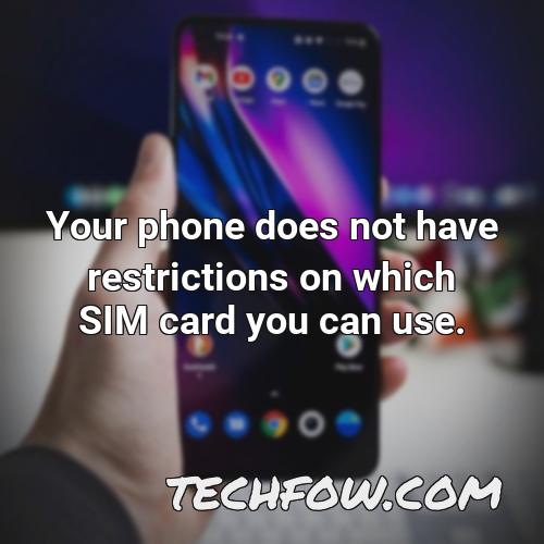 your phone does not have restrictions on which sim card you can use