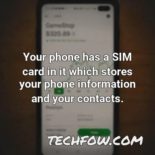 your phone has a sim card in it which stores your phone information and your contacts