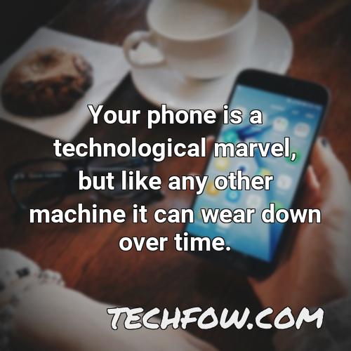 your phone is a technological marvel but like any other machine it can wear down over time