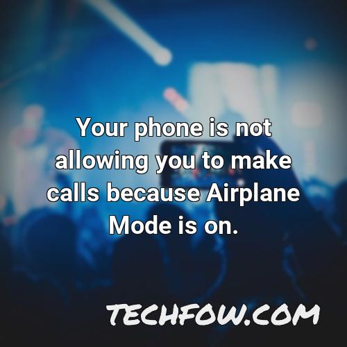 your phone is not allowing you to make calls because airplane mode is on