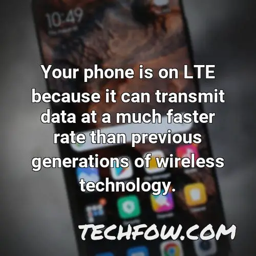 your phone is on lte because it can transmit data at a much faster rate than previous generations of wireless technology