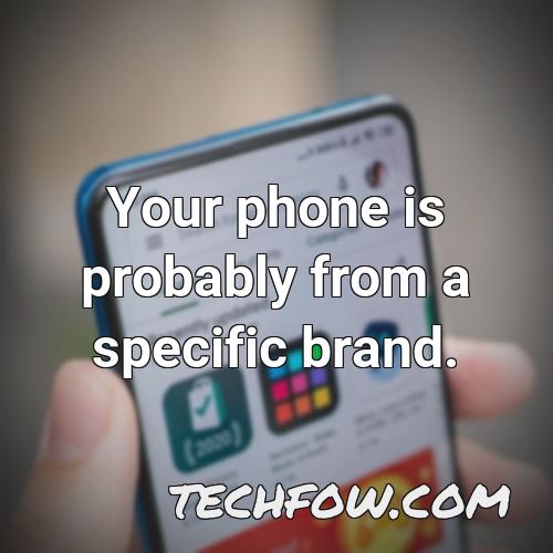 your phone is probably from a specific brand