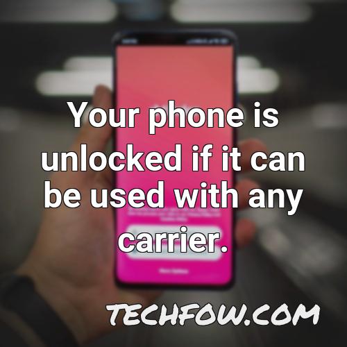 your phone is unlocked if it can be used with any carrier
