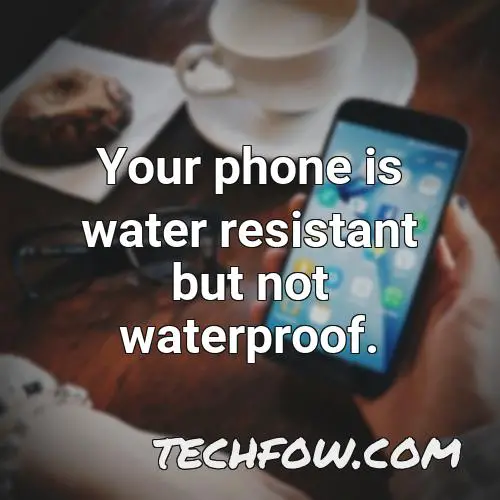 your phone is water resistant but not waterproof 2