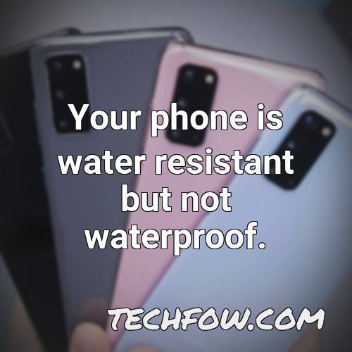 your phone is water resistant but not waterproof