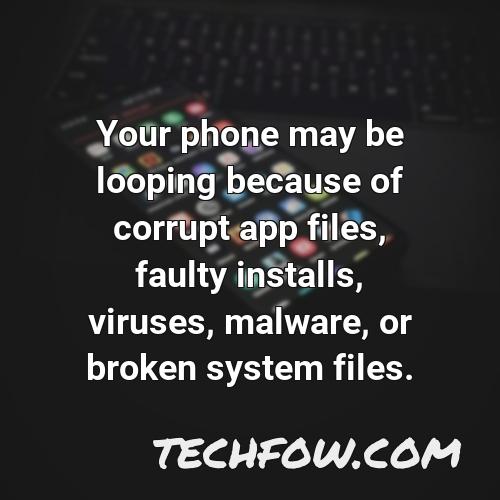 your phone may be looping because of corrupt app files faulty installs viruses malware or broken system files