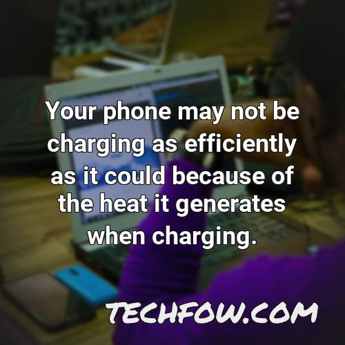 your phone may not be charging as efficiently as it could because of the heat it generates when charging