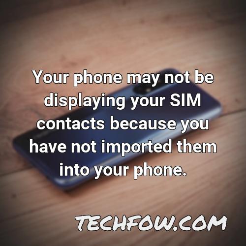 your phone may not be displaying your sim contacts because you have not imported them into your phone
