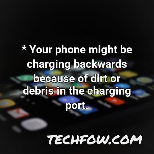 your phone might be charging backwards because of dirt or debris in the charging port