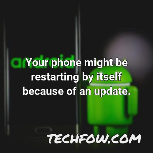 your phone might be restarting by itself because of an update