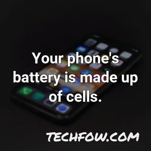 your phone s battery is made up of cells