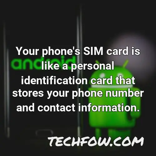 your phone s sim card is like a personal identification card that stores your phone number and contact information