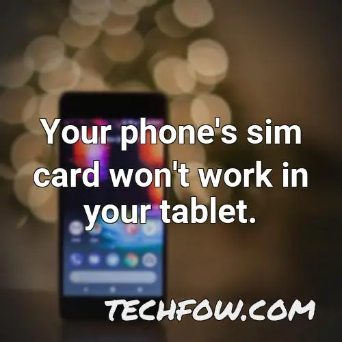 your phone s sim card won t work in your tablet